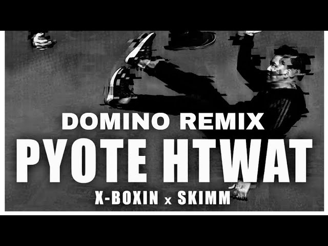 X-Boxin x Skimm-Pyote Htwat( Domino remix)