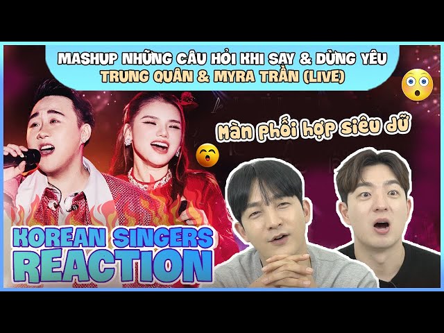 Korean singers🇰🇷 Reaction - 'MASHUP NHỮNG CÂU HỎI KHI SAY & DỪNG YÊU' - 'TRUNG QUÂN x MYRA TRẦN🇻🇳'