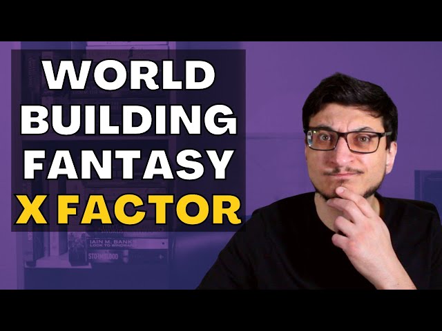 Worldbuilding for Fantasy Novels - X Factor, Writing Advice from a fantasy author
