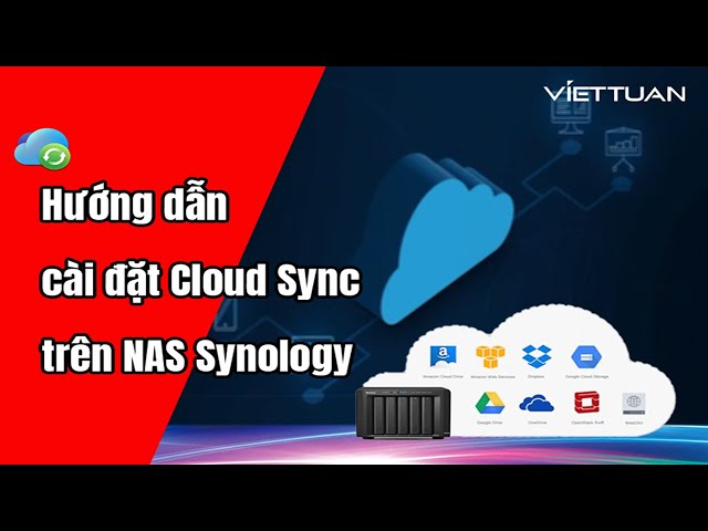 Hướng dẫn cài đặt Cloud Sync trên thiết bị NAS Synology để đồng bộ dữ liệu đám mây