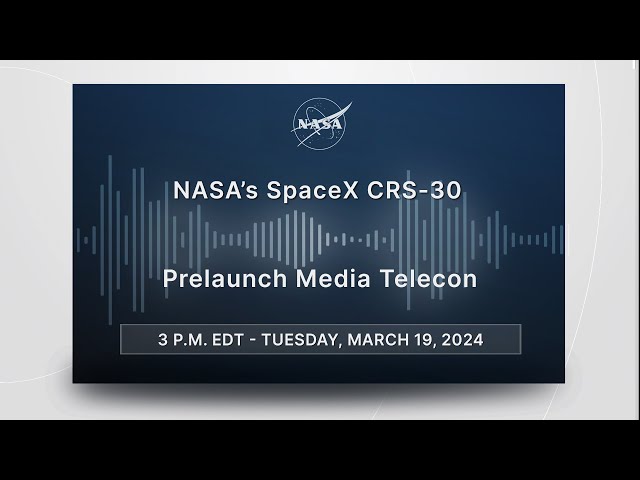 NASA's SpaceX CRS-30 Prelaunch Media Telecon (March 19, 2024)