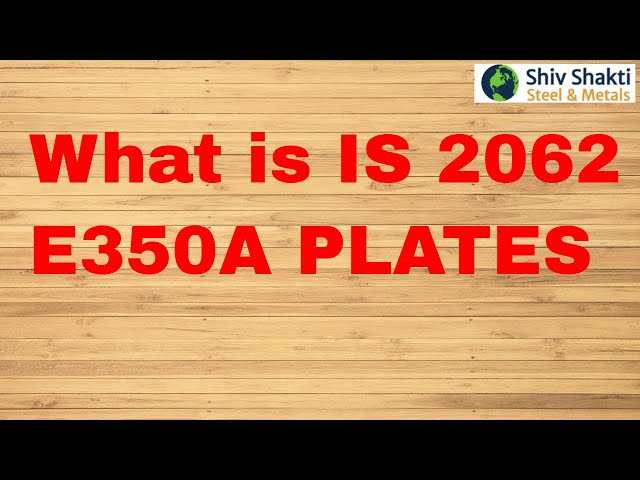 What is IS 2062 E350A PLATES | E350 | Shiv Shakti Steel and Metals