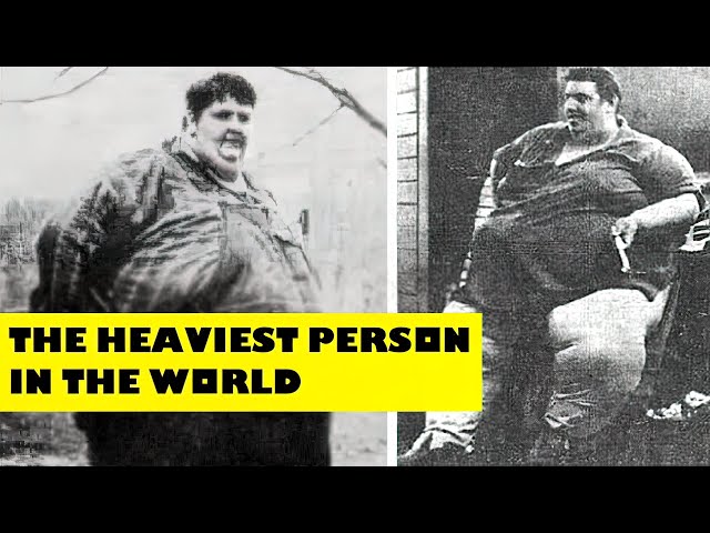 THE HEAVIEST PERSON IN THE WORLD