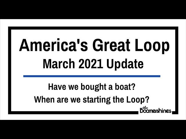 Great Loop March 2021 Update.  Have we bought a boat yet?  When are we leaving?