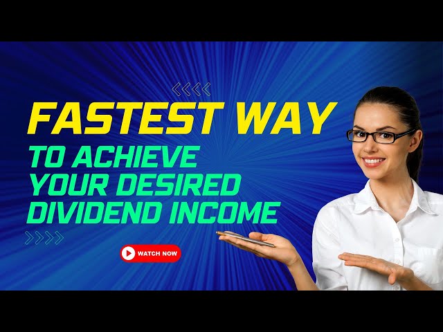 Fastest Way To Achieve Your Desired Dividend Income