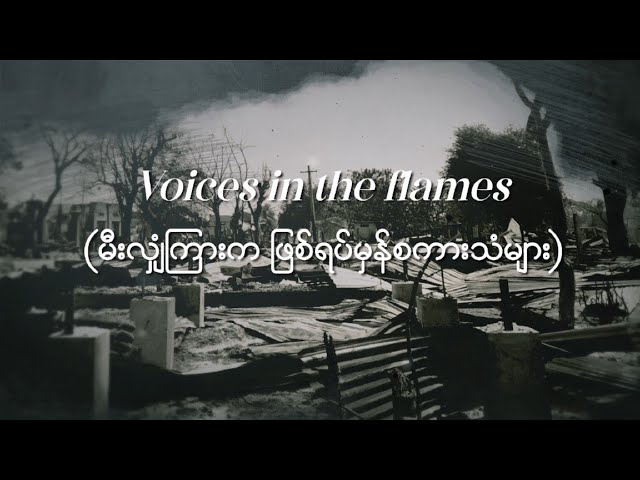 "မီးလျှံကြားက ဖြစ်ရပ်မှန်စကားသံများ - Voices in the Flames"