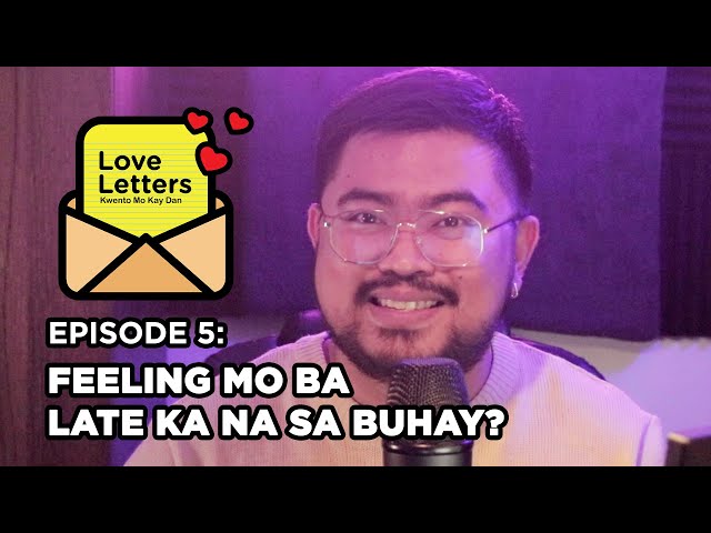 Feeling Mo Ba Late Ka Na Sa Buhay? | Love Letters: Kwento Mo Kay Dan Ep5