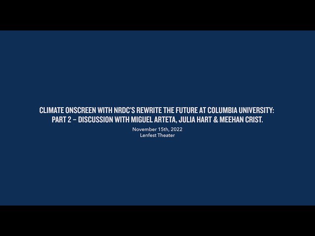 Climate Onscreen With NRDC’s Rewrite The Future at Columbia University: Part 2 – Panel Discussion