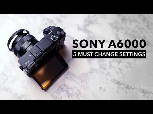 Optimize your Sony a6000 with these 5 settings