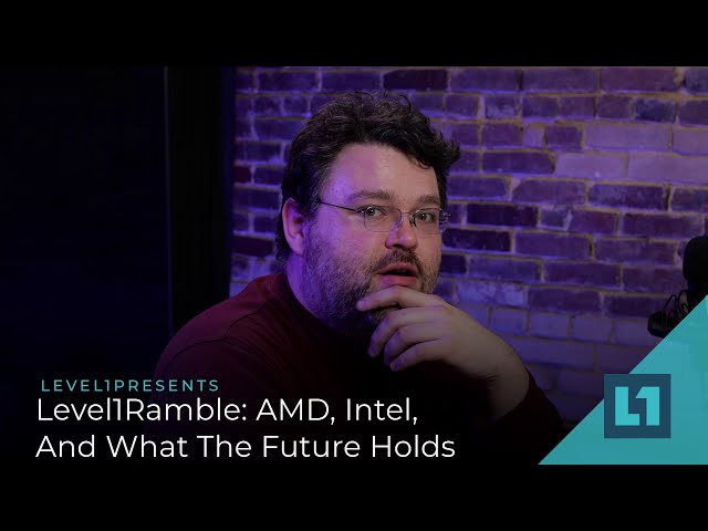 Level1Ramble: AMD, Intel, And What The Future Holds