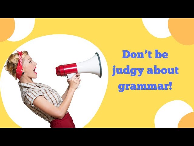 PSA: Don't be judgy about grammar