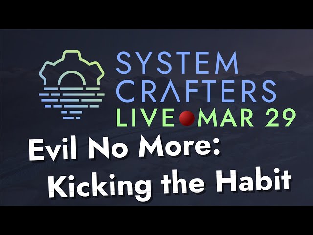 Evil No More: Kicking the Habit - System Crafters Live!