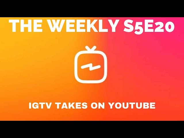 IGTV takes on YouTube: The weekly S5E20