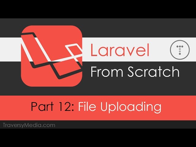 Laravel From Scratch [Part 12] - File Uploading & Finishing Up