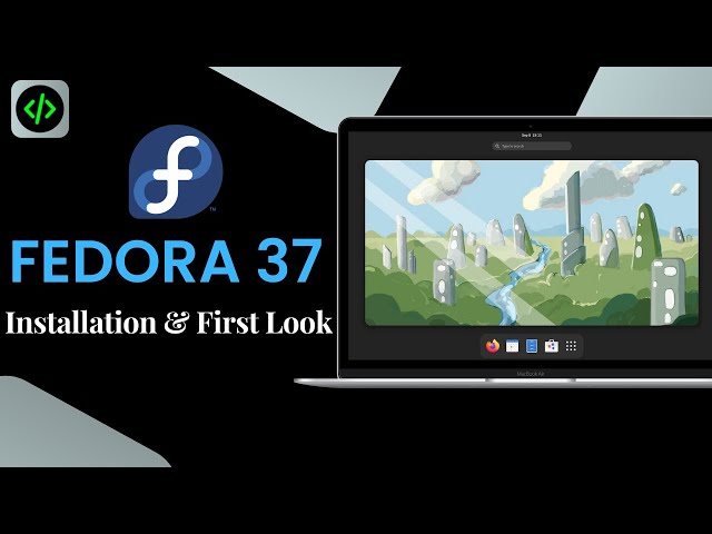 FEDORA 37 : Installation & First Look