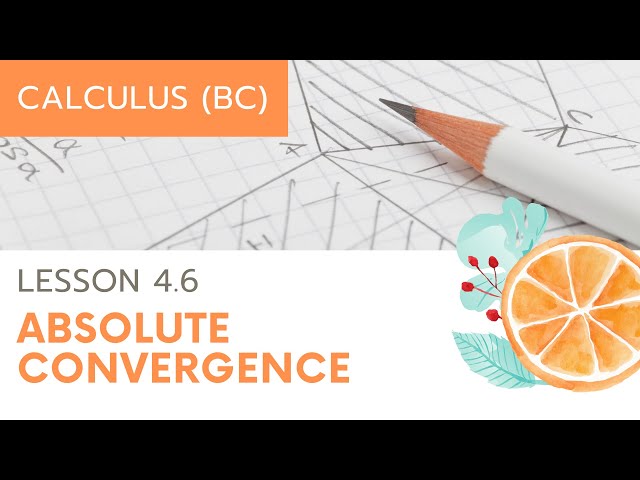 Calculus BC - Unit 4 Lesson 6: Absolute and Conditional Convergence