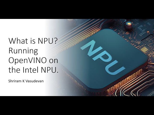 What is NPU (Neural Processing Unit), Running OpenVINO with NPU, Step by Step guidelines.