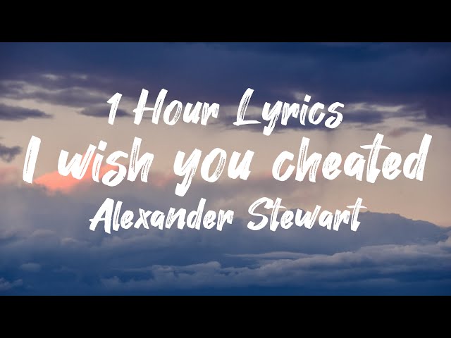 I wish you cheated - Alexander Stewart (1 Hour) (Lyrics)