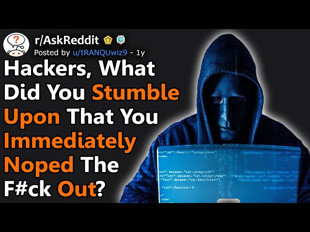 Hackers, What Did You See That You Immediately Noped Out Of? (r/AskReddit)