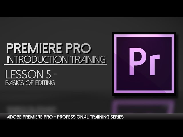 Basics of Editing in Premiere Pro - Adobe Premiere Professional Training - Lesson 5