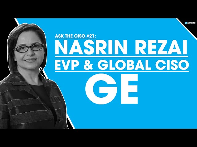 Ask The CISO #21:Nasrin Rezai, EVP, Global Chief Information Security & Product Security Officer, GE