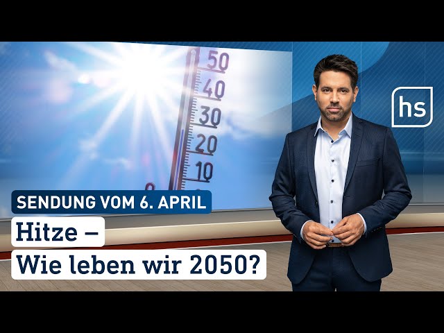 Hitze – Wie leben wir 2050? | hessenschau vom 06.04.2024