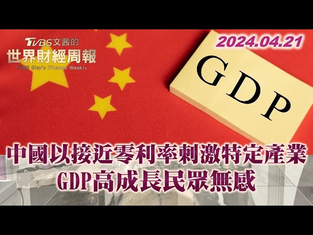 中國以接近零利率刺激特定產業 GDP高成長民眾無感 TVBS文茜的世界財經周報 20240421