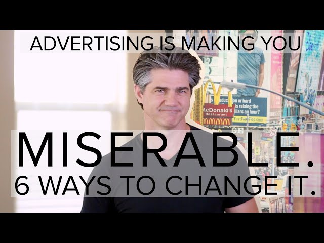 Advertising is Making You Miserable. Here's 6 Ways to Change That.