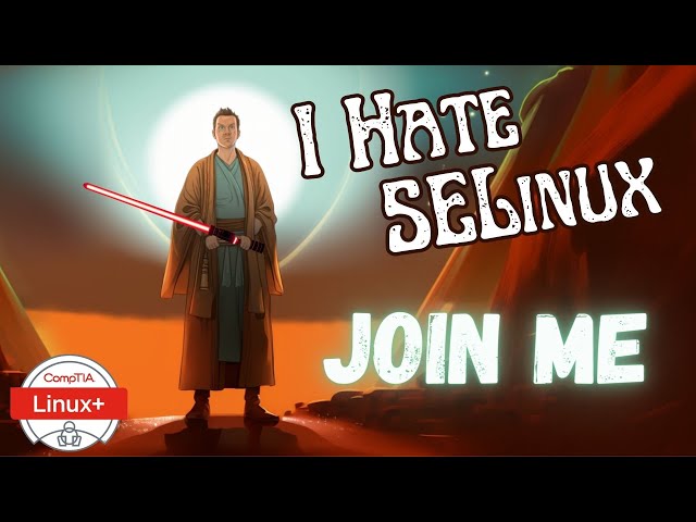 I Hate SELinux. You Can Too. (Linux+ Objective 2.5.1)