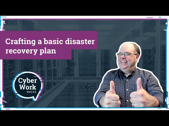 Crafting a basic disaster recovery plan | Cyber Work Hacks
