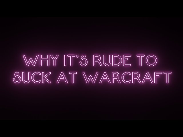 Why It's Rude to Suck at Warcraft