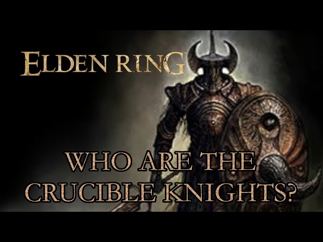 Elden Ring Lore - Who Are The Crucible Knights?