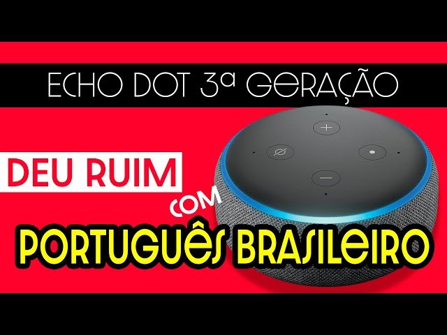 ECHO DOT 3 NÃO FUNCIONA CORRETAMENTE NO PORTUGUÊS BRASILEIRO