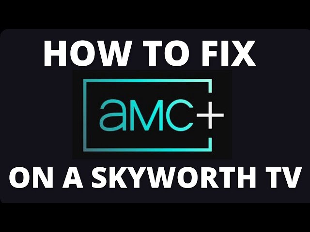 How To Fix AMC+ on a Skyworth TV