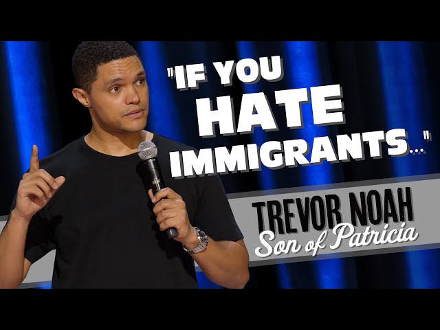 "If You Hate Immigrants..." - TREVOR NOAH (watch Son of Patricia on Netflix)