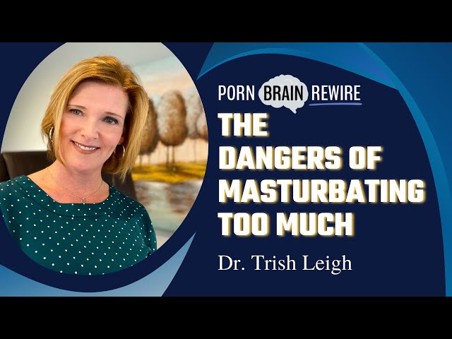 The Dangers of Masturbating Too Much w/ Dr. Trish Leigh