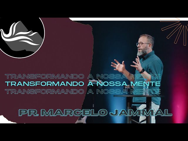 Transformando a Nossa Mente :: Pr. Marcelo Jammal