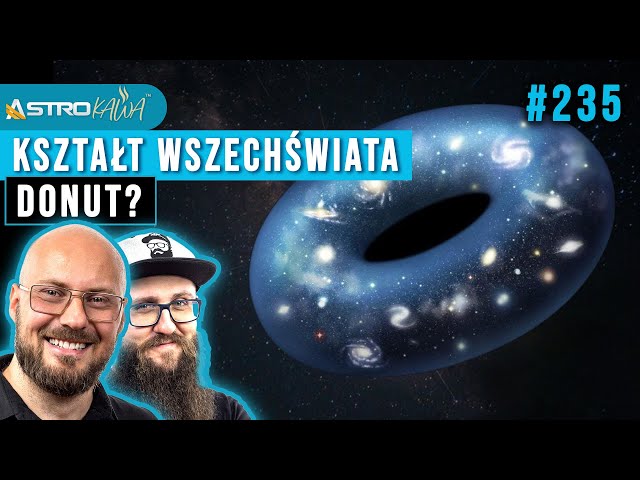 Jaki kształt ma wszechświat? Niektórzy twierdzą, że donuta - AstroKawa #235
