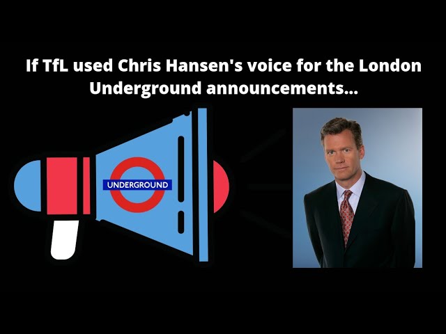 If TfL used Chris Hansen's voice for London Underground announcements...