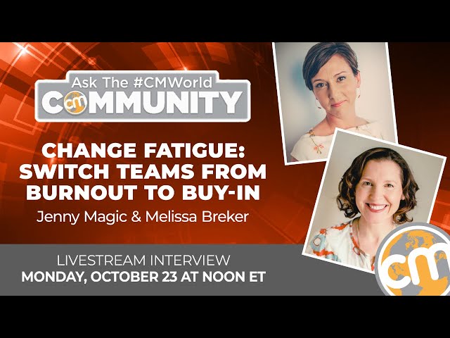 Change Fatigue: Switch Teams from Burnout to Buy-In | Ask the #CMWorld Community