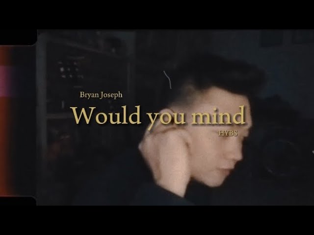 Would you mind - HYBS x Bryan Joseph (Cover)
