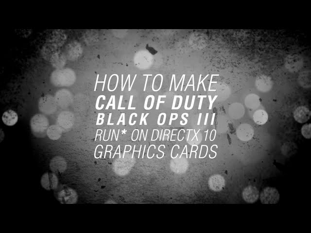 How To Make Call Of Duty Black Ops 3 Run On DirectX 10 Graphics Cards