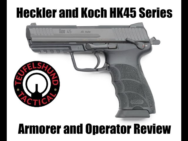 Heckler and Koch HK45 Series Armorer and Operator Review