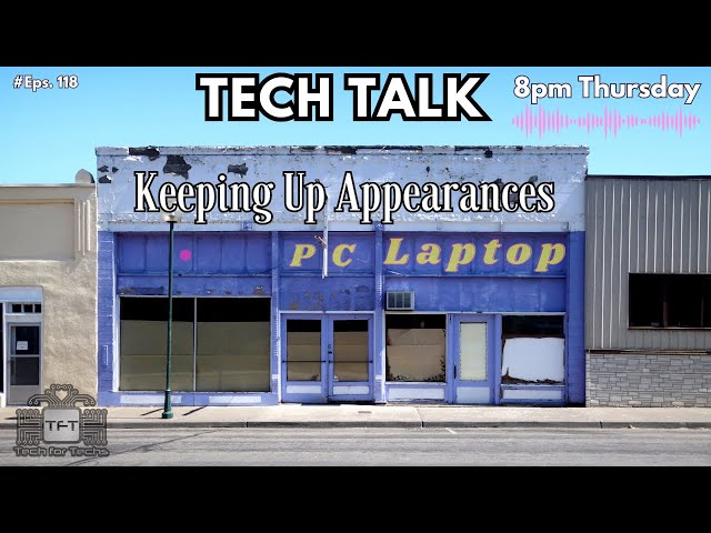 Keeping Up Appearances - Tech Talk - Ep 118 - Tech Talk - Tech Business Show by Tech For Techs