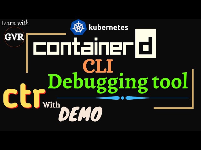 ContainerD Debugging Client Tool CLI - CTR with demo