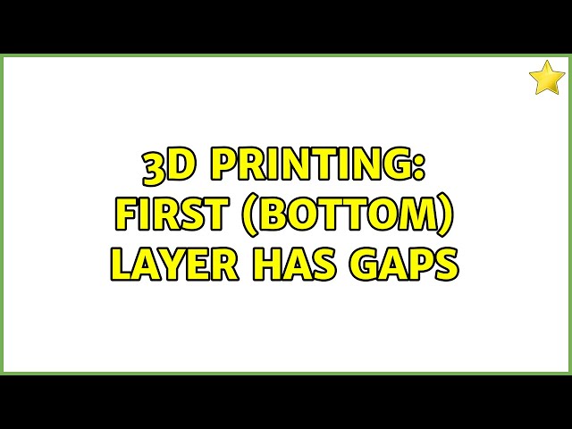 3D Printing: First (bottom) layer has gaps