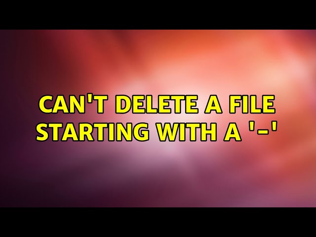 Unix & Linux: Can't delete a file starting with a '-' (2 Solutions!!)