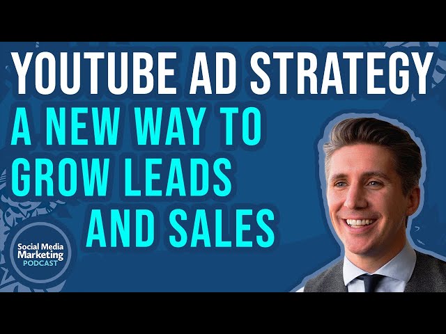 YouTube Ad Strategy: A New Way to Grow Your Leads and Sales