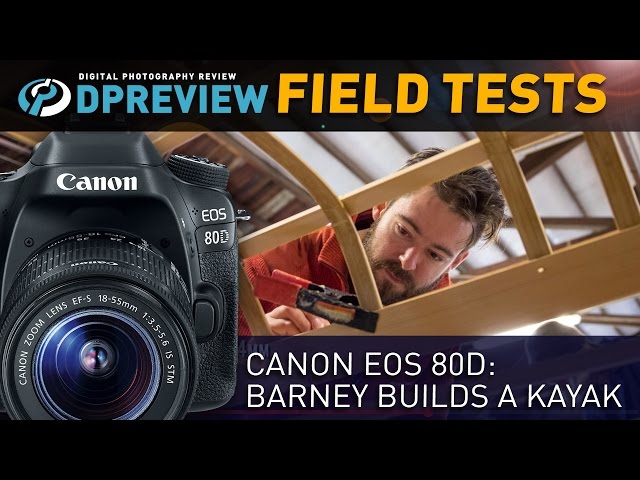 Field Test - Canon EOS 80D: Barney builds a kayak
