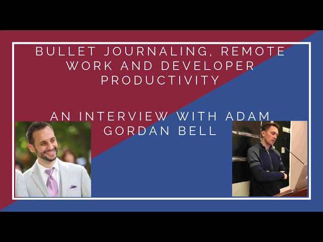 Bullet Journaling, Remote Work, and Developer Productivity: An Interview with Adam Gordon Bell